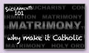 Sacraments 101: Matrimony (why make it Catholic)